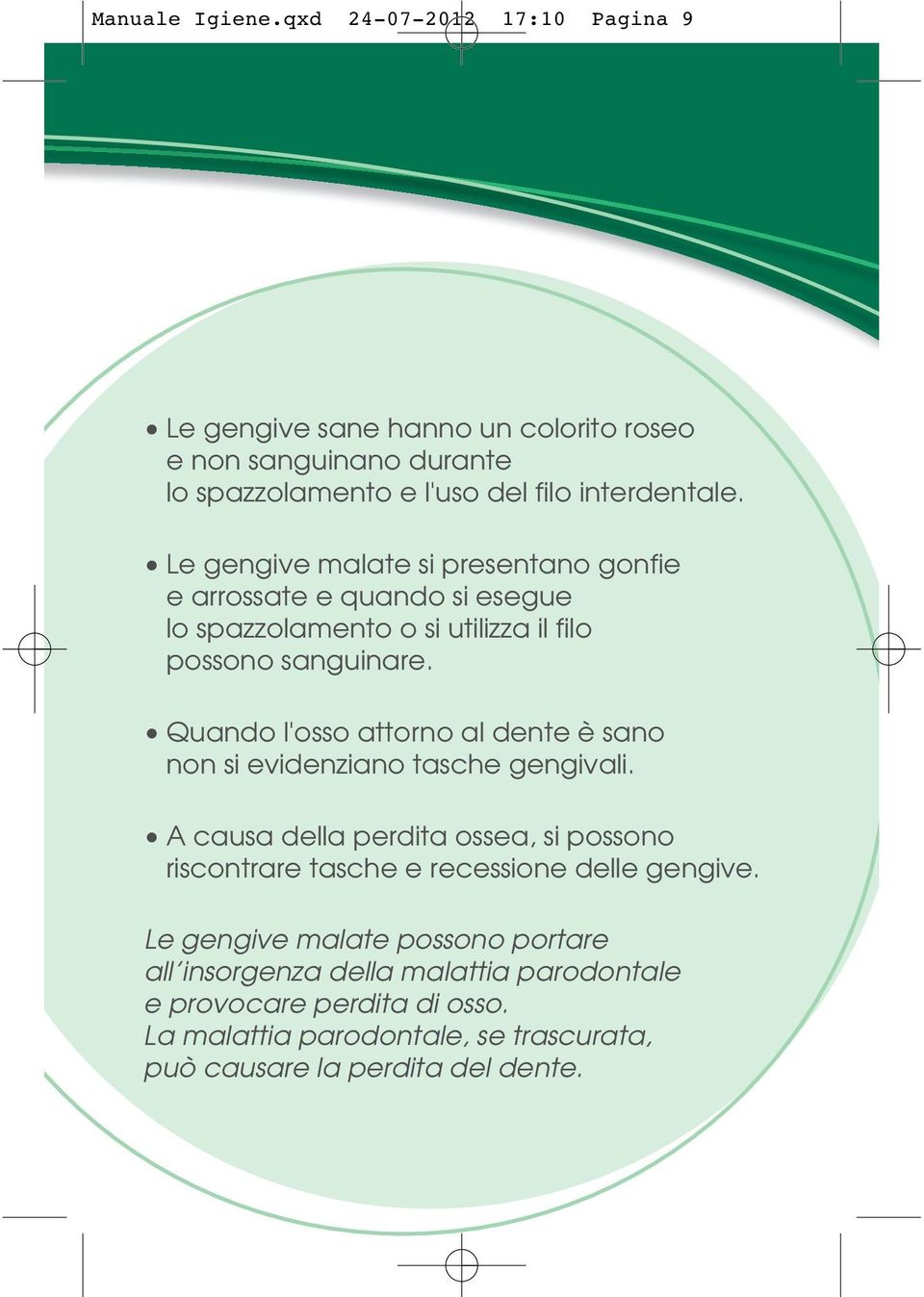 Quando l'osso attorno al dente è sano non si evidenziano tasche gengivali.