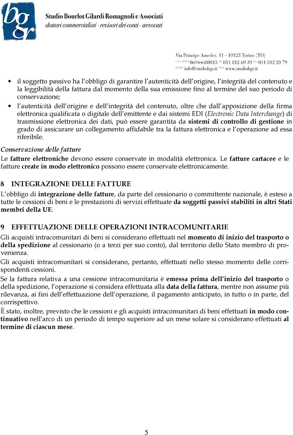 Interchange) di trasmissione elettronica dei dati, può essere garantita da sistemi di controllo di gestione in grado di assicurare un collegamento affidabile tra la fattura elettronica e l operazione