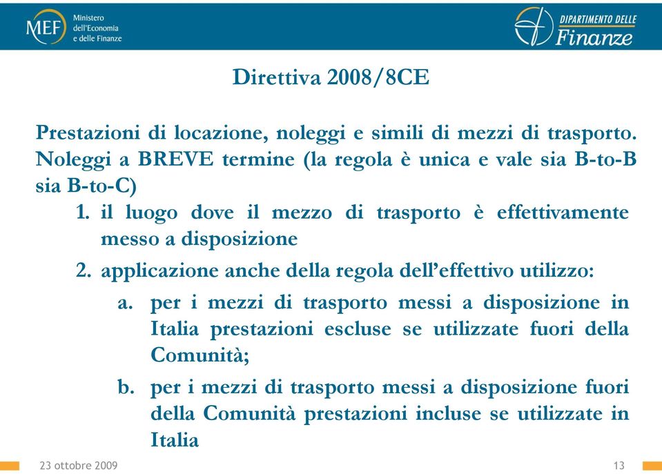 il luogo dove il mezzo di trasporto è effettivamente messo a disposizione 2.