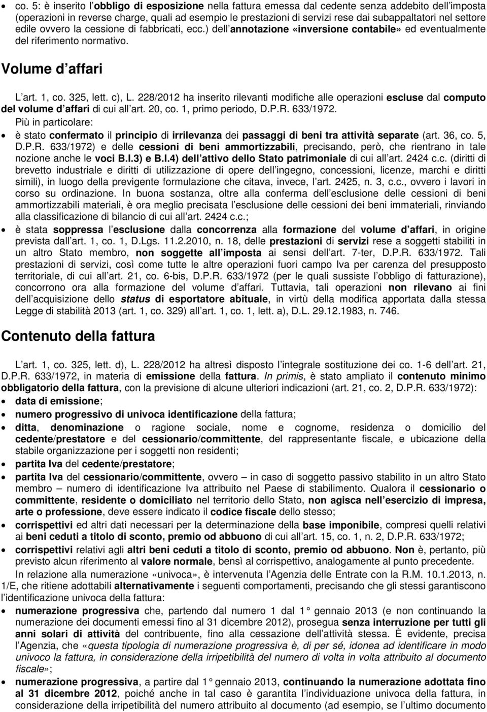 c), L. 228/2012 ha inserito rilevanti modifiche alle operazioni escluse dal computo del volume d affari di cui all art. 20, co. 1, primo periodo, D.P.R. 633/1972.