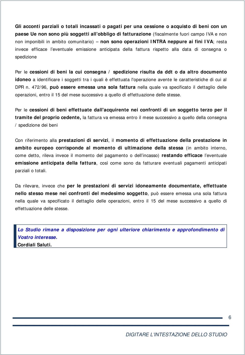 le cessioni di beni la cui consegna / spedizione risulta da ddt o da altro documento idoneo a identificare i soggetti tra i quali è effettuata l'operazione avente le caratteristiche di cui al DPR n.