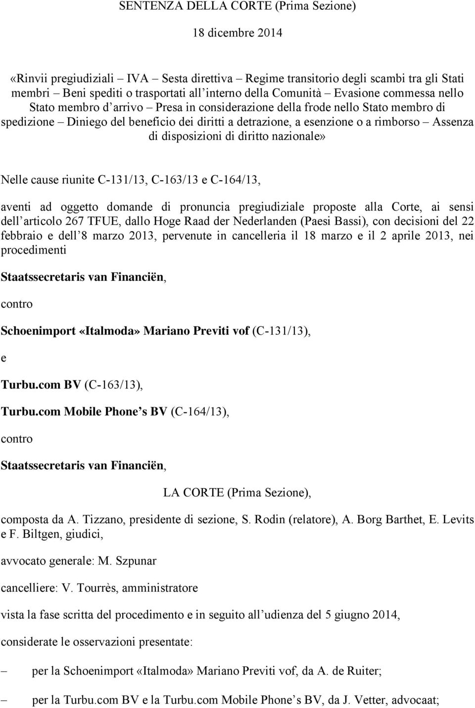 Assenza di disposizioni di diritto nazionale» Nelle cause riunite C-131/13, C-163/13 e C-164/13, aventi ad oggetto domande di pronuncia pregiudiziale proposte alla Corte, ai sensi dell articolo 267