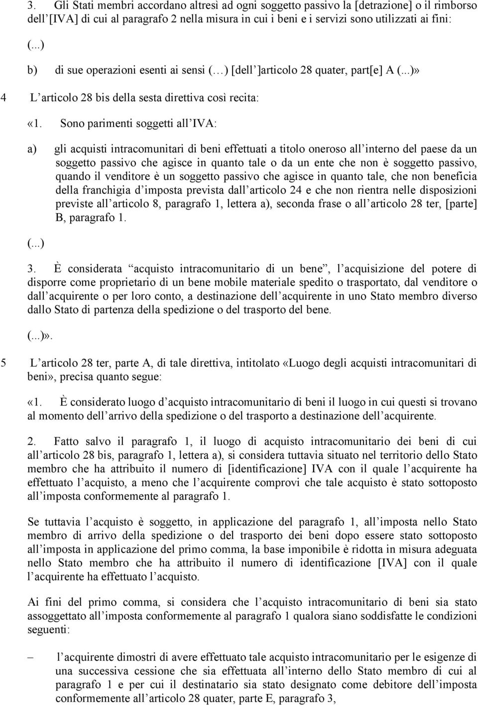 Sono parimenti soggetti all IVA: a) gli acquisti intracomunitari di beni effettuati a titolo oneroso all interno del paese da un soggetto passivo che agisce in quanto tale o da un ente che non è