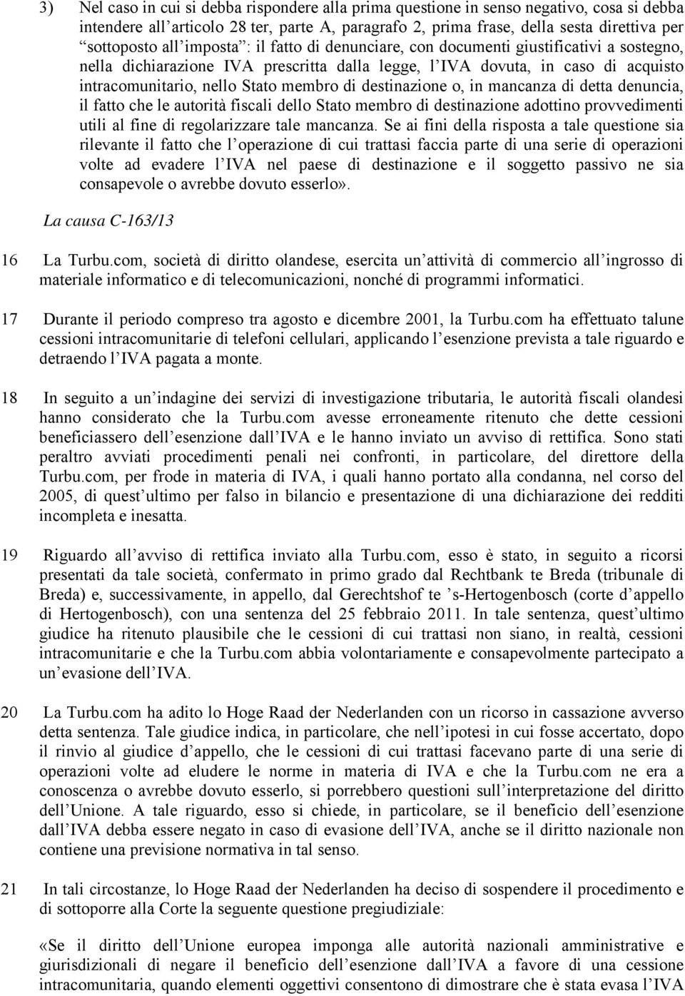 destinazione o, in mancanza di detta denuncia, il fatto che le autorità fiscali dello Stato membro di destinazione adottino provvedimenti utili al fine di regolarizzare tale mancanza.