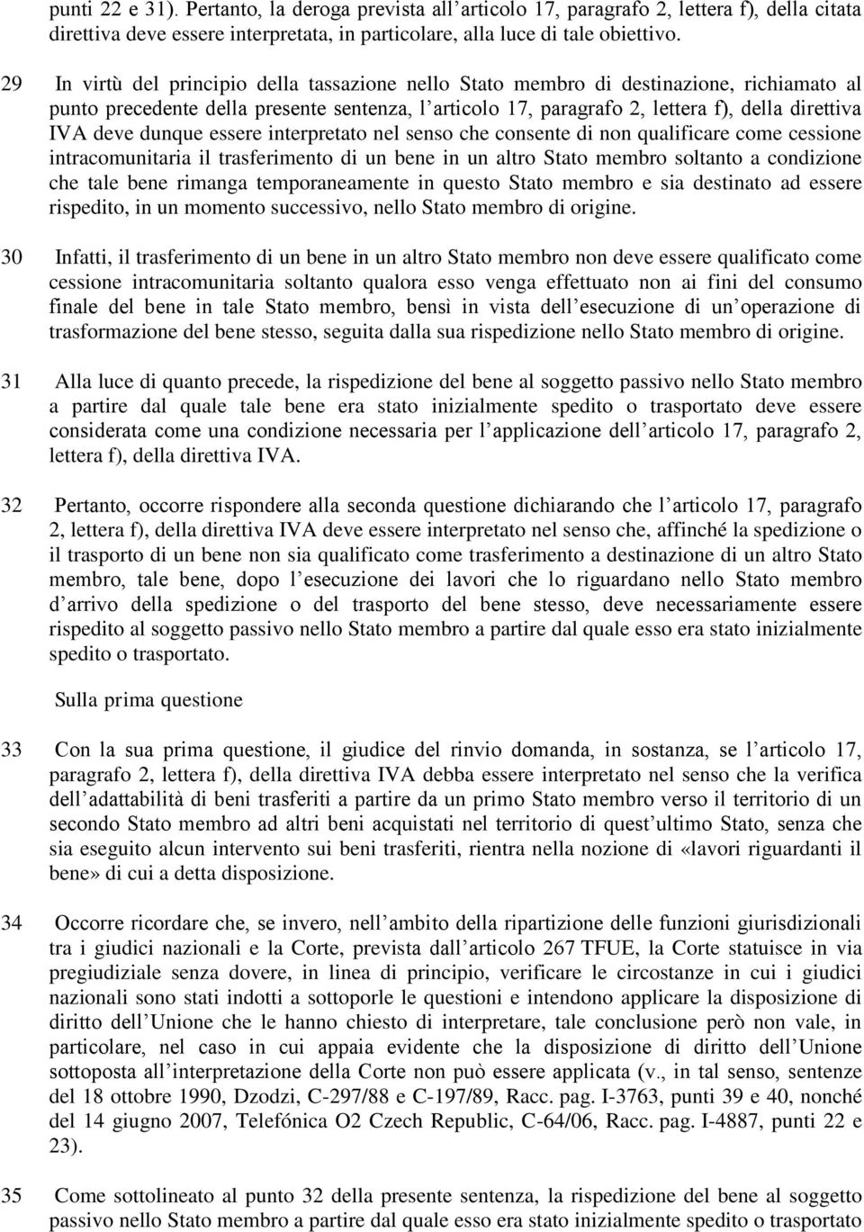 dunque essere interpretato nel senso che consente di non qualificare come cessione intracomunitaria il trasferimento di un bene in un altro Stato membro soltanto a condizione che tale bene rimanga