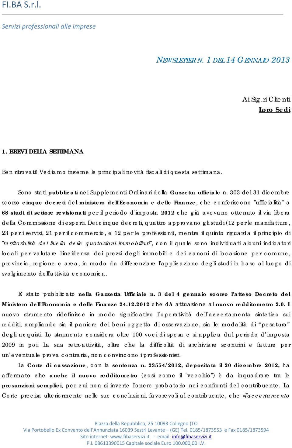 303 del 31 dicembre scorso cinque decreti del ministero dell'economia e delle Finanze, che conferiscono "ufficialità" a 68 studi di settore revisionati per il periodo d'imposta 2012 che già avevano