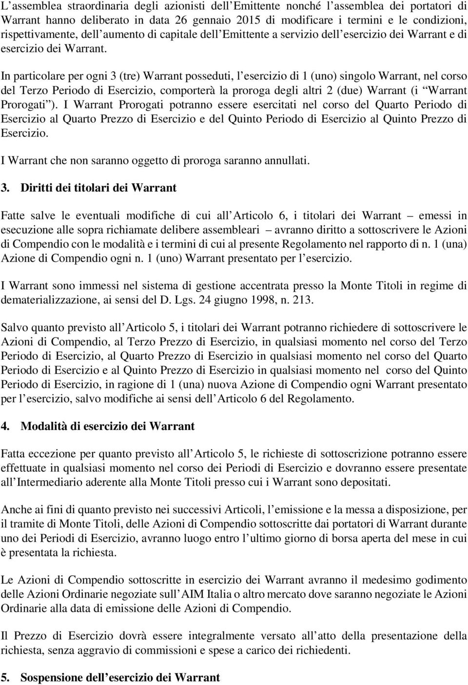 In particolare per ogni 3 (tre) Warrant posseduti, l esercizio di 1 (uno) singolo Warrant, nel corso del Terzo Periodo di Esercizio, comporterà la proroga degli altri 2 (due) Warrant (i Warrant