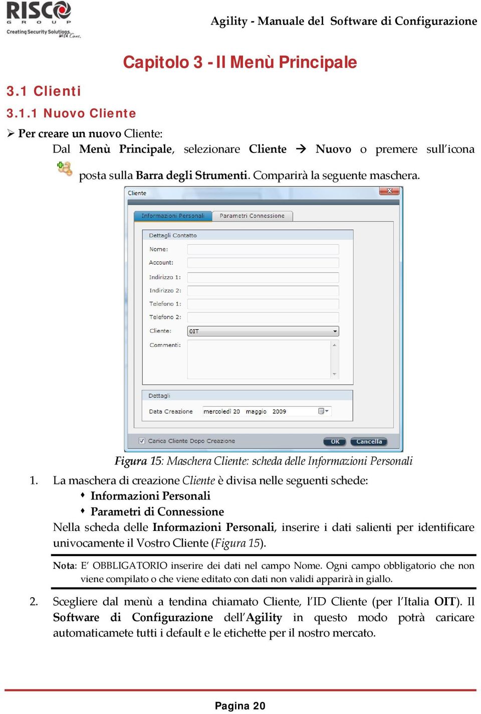 La maschera di creazione Cliente è divisa nelle seguenti schede: Informazioni Personali Parametri di Connessione Nella scheda delle Informazioni Personali, inserire i dati salienti per identificare