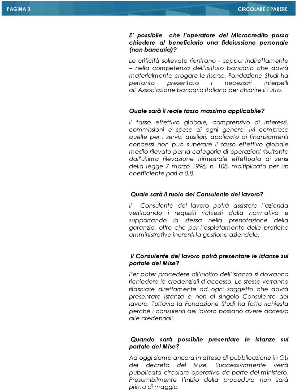 Fondazione Studi ha pertanto presentato i necessari interpelli all Associazione bancaria italiana per chiarire il tutto. Quale sarà il reale tasso massimo applicabile?