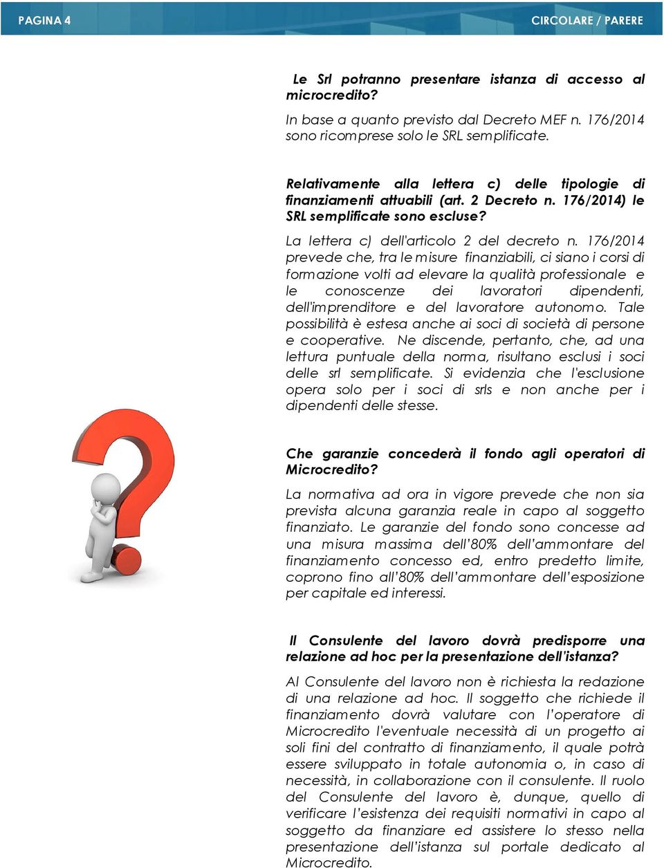 176/2014 prevede che, tra le misure finanziabili, ci siano i corsi di formazione volti ad elevare la qualità professionale e le conoscenze dei lavoratori dipendenti, dell'imprenditore e del