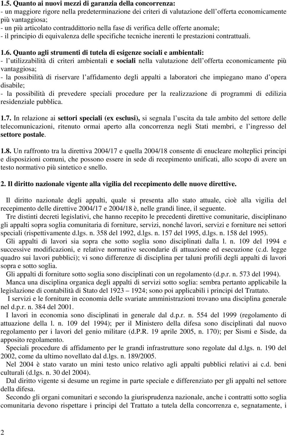 Quanto agli strumenti di tutela di esigenze sociali e ambientali: - l utilizzabilità di criteri ambientali e sociali nella valutazione dell offerta economicamente più vantaggiosa; - la possibilità di