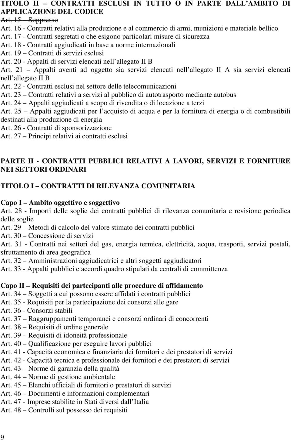 18 - Contratti aggiudicati in base a norme internazionali Art. 19 Contratti di servizi esclusi Art. 20 - Appalti di servizi elencati nell allegato II B Art.