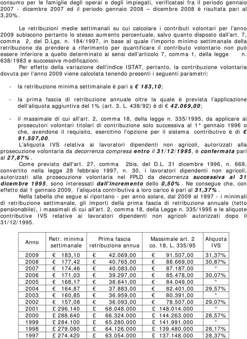 184/1997, in base al quale l importo minimo settimanale della retribuzione da prendere a riferimento per quantificare il contributo volontario non può essere inferiore a quello determinato ai sensi