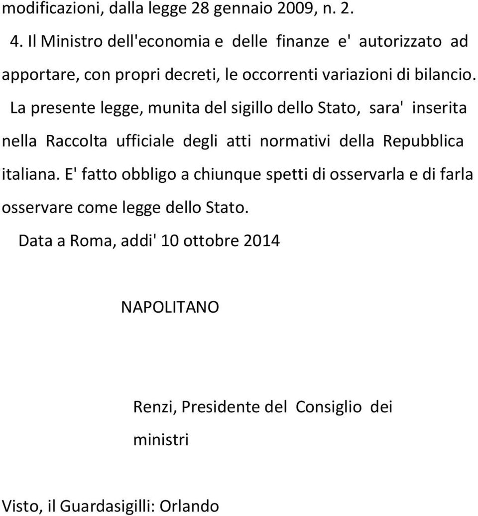 La presente legge, munita del sigillo dello Stato, sara' inserita nella Raccolta ufficiale degli atti normativi della Repubblica