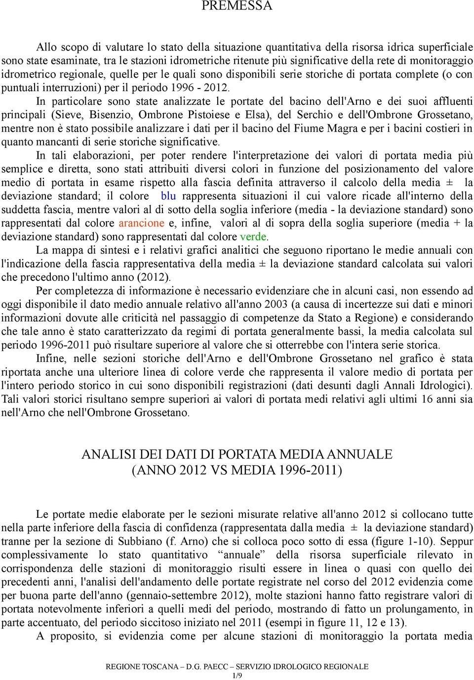 In particolare sono state analizzate le portate del bacino dell'rno e dei suoi affluenti principali (Sieve, Bisenzio, Ombrone Pistoiese e lsa), del Serchio e dell'ombrone Grossetano, mentre non è