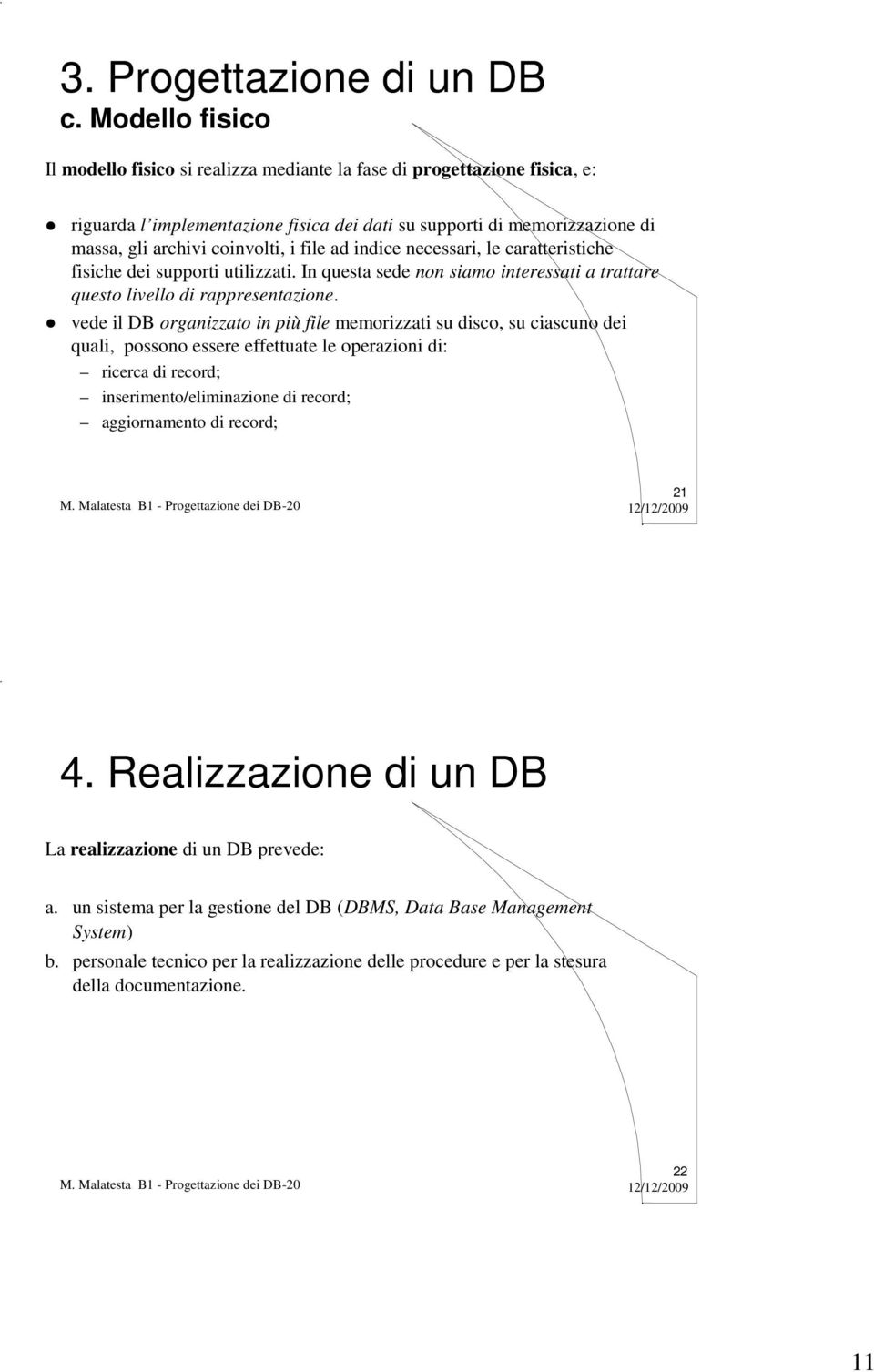 file ad indice necessari, le caratteristiche fisiche dei supporti utilizzati. In questa sede non siamo interessati a trattare questo livello di rappresentazione.