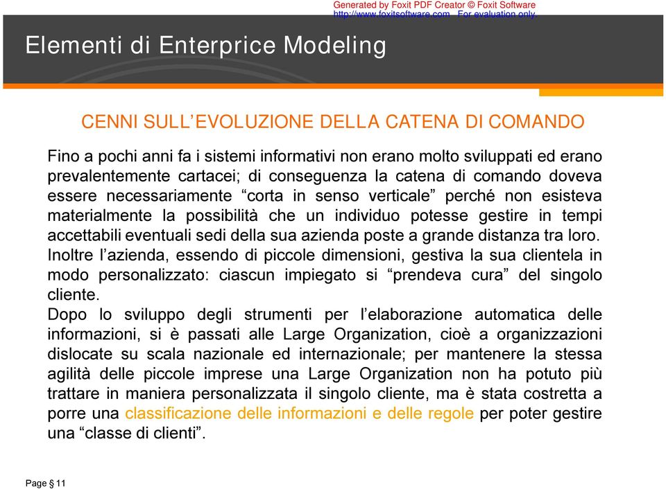 distanza tra loro. Inoltre l azienda, essendo di piccole dimensioni, gestiva la sua clientela in modo personalizzato: ciascun impiegato si prendeva cura del singolo cliente.