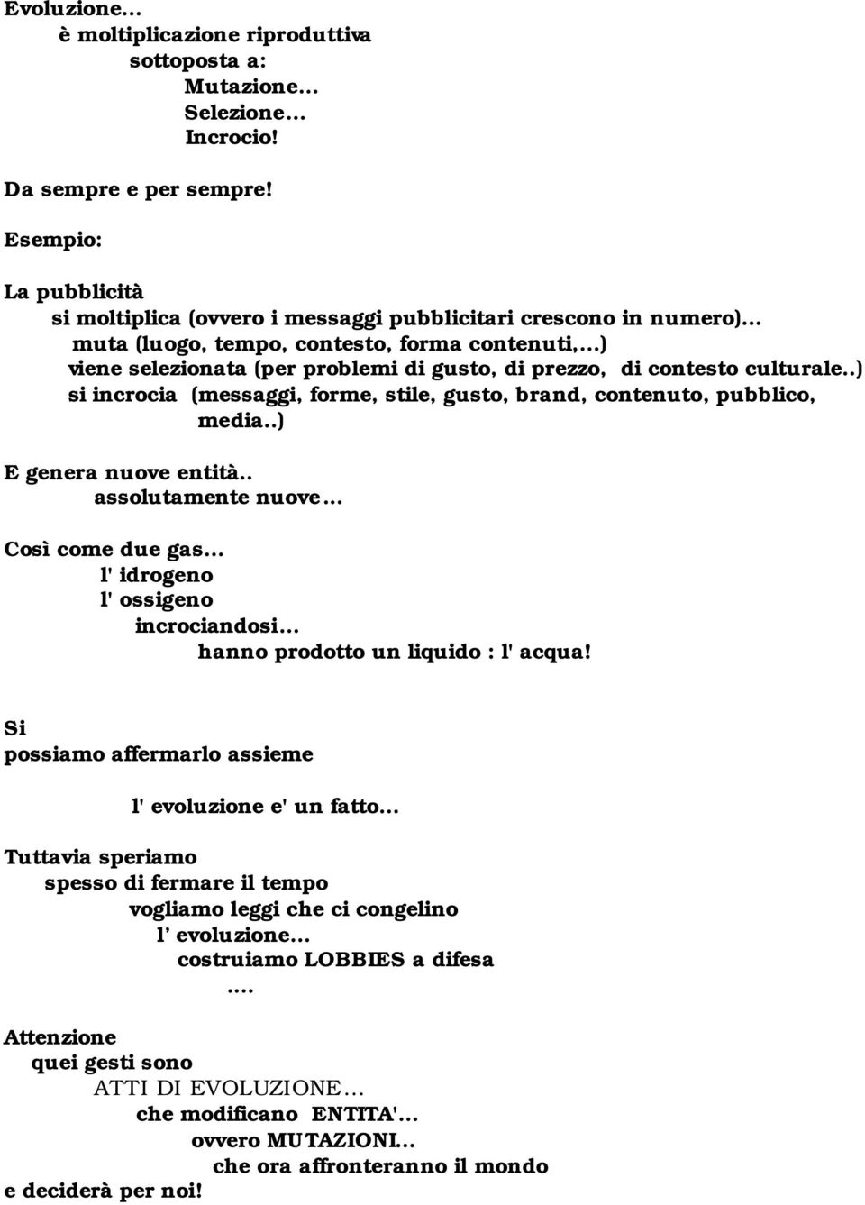 ..) viene selezionata (per problemi di gusto, di prezzo, di contesto culturale..) si incrocia (messaggi, forme, stile, gusto, brand, contenuto, pubblico, media..) E genera nuove entità.