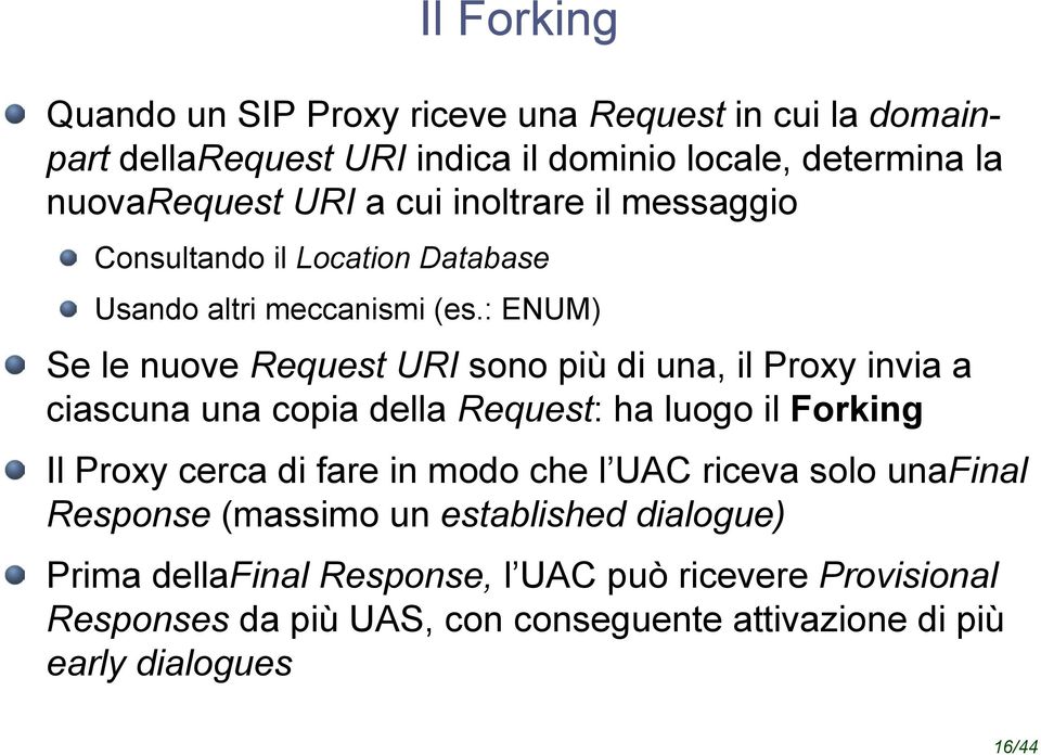 : ENUM) Se le nuove Request URI sono più di una, il Proxy invia a ciascuna una copia della Request: ha luogo il Forking Il Proxy cerca di fare in