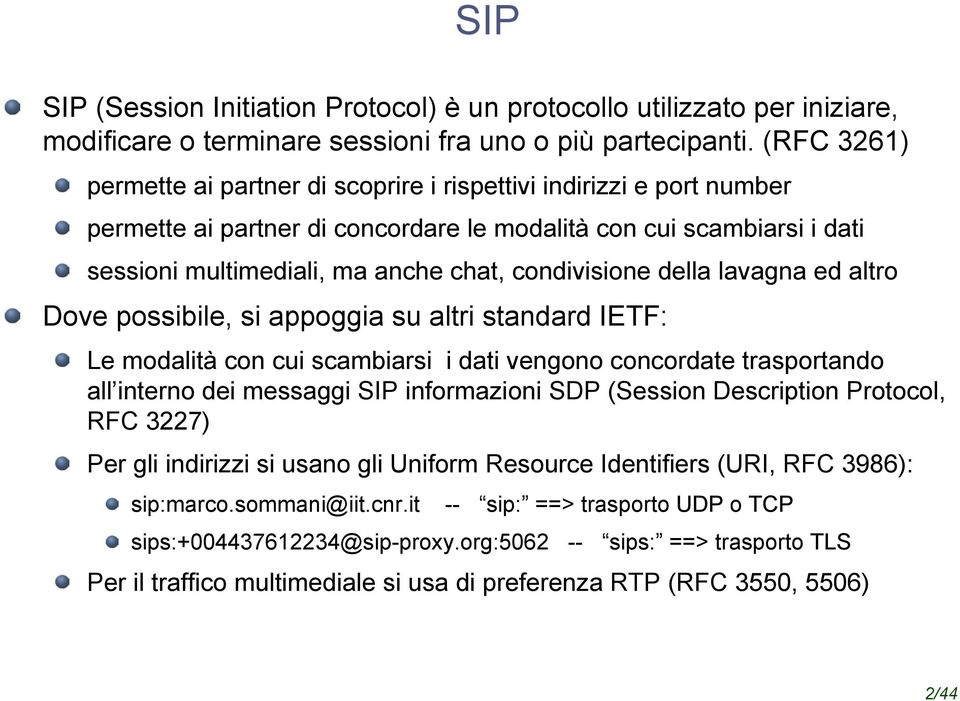 condivisione della lavagna ed altro Dove possibile, si appoggia su altri standard IETF: Le modalità con cui scambiarsi i dati vengono concordate trasportando all interno dei messaggi SIP informazioni