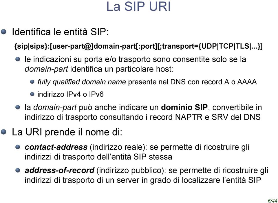 indirizzo IPv4 o IPv6 la domain-part può anche indicare un dominio SIP, convertibile in indirizzo di trasporto consultando i record NAPTR e SRV del DNS La URI prende il nome di: