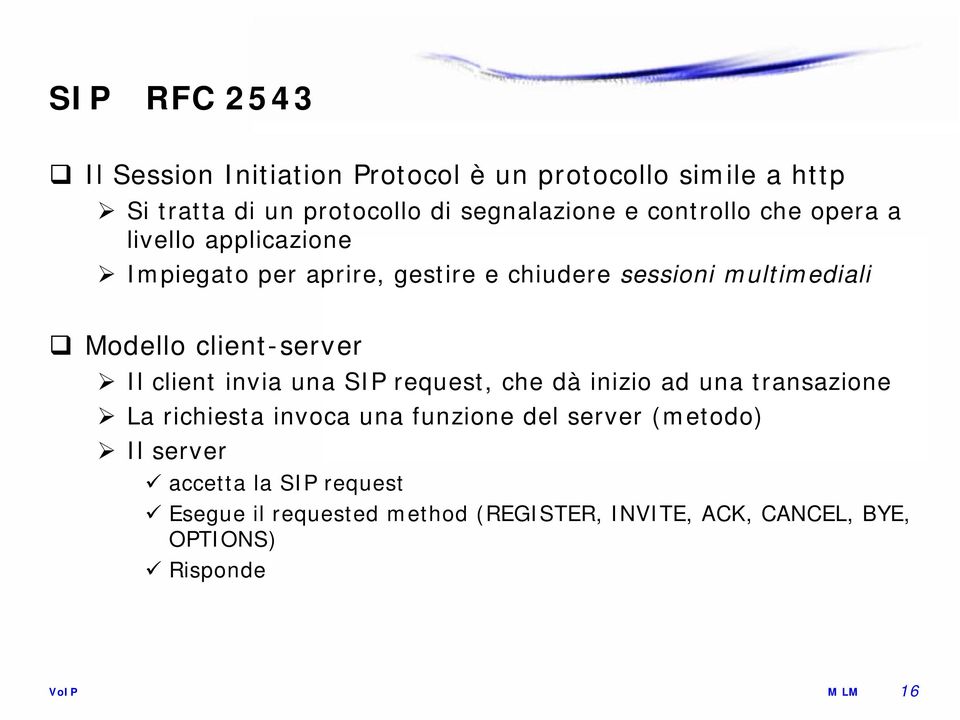 client-server Il client invia una SIP request, che dà inizio ad una transazione La richiesta invoca una funzione del