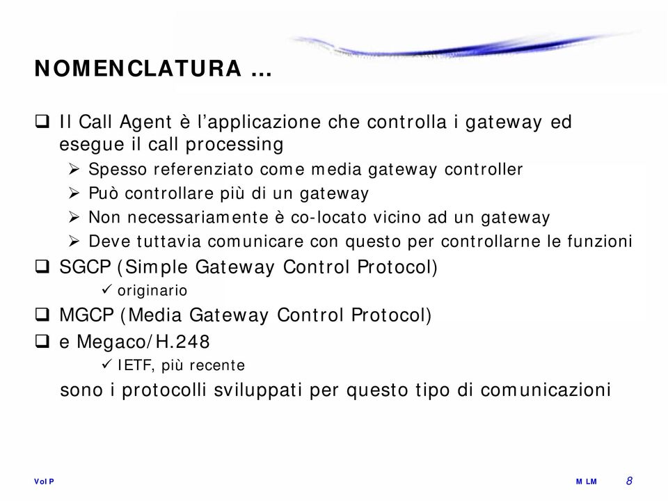 Deve tuttavia comunicare con questo per controllarne le funzioni SGCP (Simple Gateway Control Protocol) originario MGCP