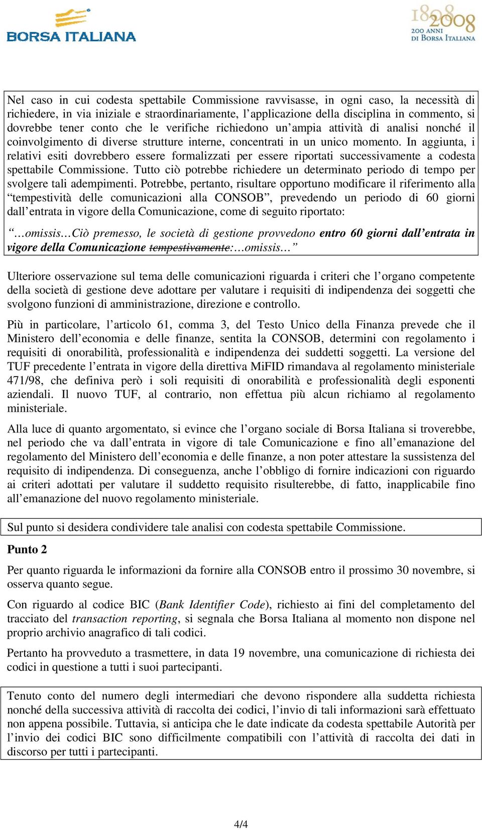 In aggiunta, i relativi esiti dovrebbero essere formalizzati per essere riportati successivamente a codesta spettabile Commissione.