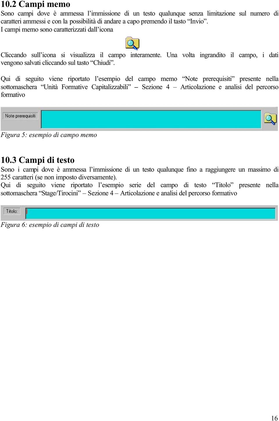 Qui di seguito viene riportato l esempio del campo memo Note prerequisiti presente nella sottomaschera Unità Formative Capitalizzabili Sezione 4 Articolazione e analisi del percorso formativo Figura