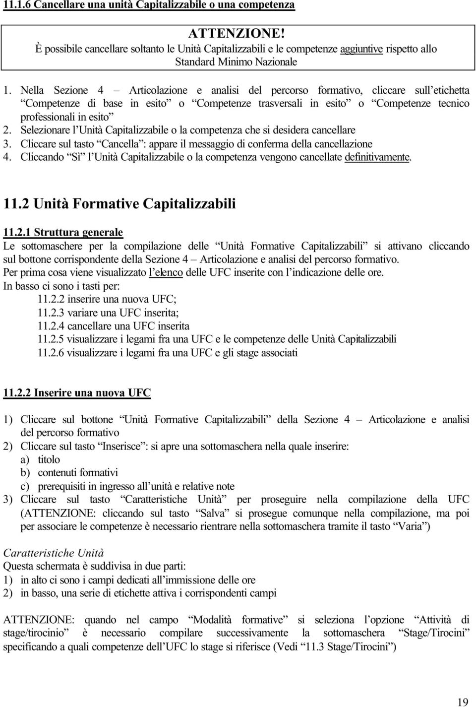 Selezionare l Unità Capitalizzabile o la competenza che si desidera cancellare 3. Cliccare sul tasto Cancella : appare il messaggio di conferma della cancellazione 4.