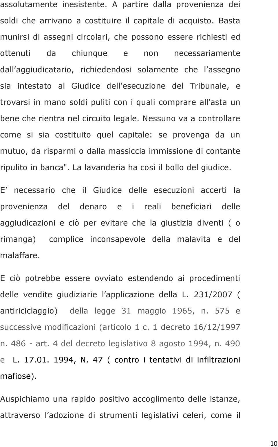 esecuzione del Tribunale, e trovarsi in mano soldi puliti con i quali comprare all'asta un bene che rientra nel circuito legale.