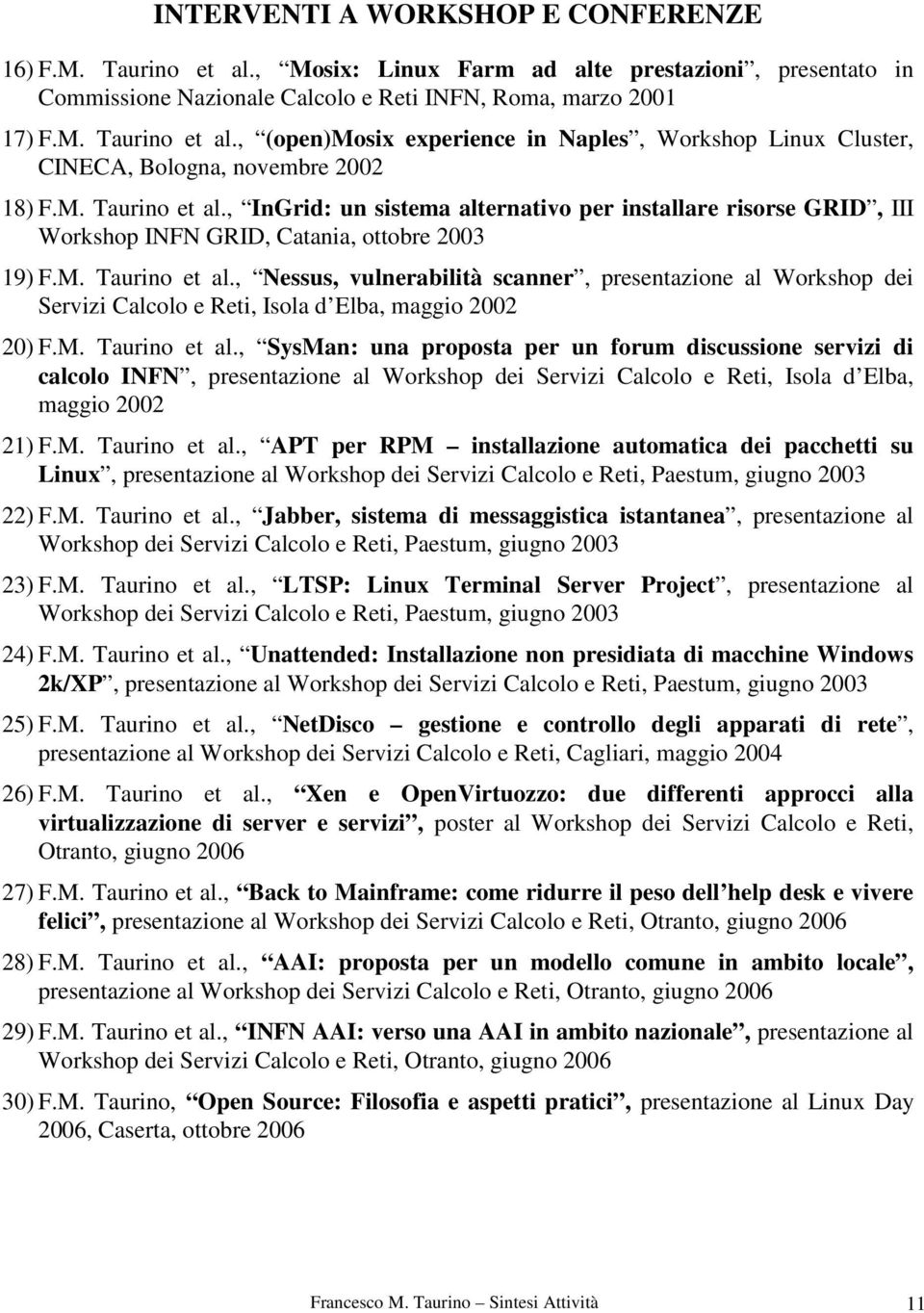M. Taurino et al., SysMan: una proposta per un forum discussione servizi di calcolo INFN, presentazione al Workshop dei Servizi Calcolo e Reti, Isola d Elba, maggio 2002 21) F.M. Taurino et al., APT per RPM installazione automatica dei pacchetti su Linux, presentazione al Workshop dei Servizi Calcolo e Reti, Paestum, giugno 2003 22) F.
