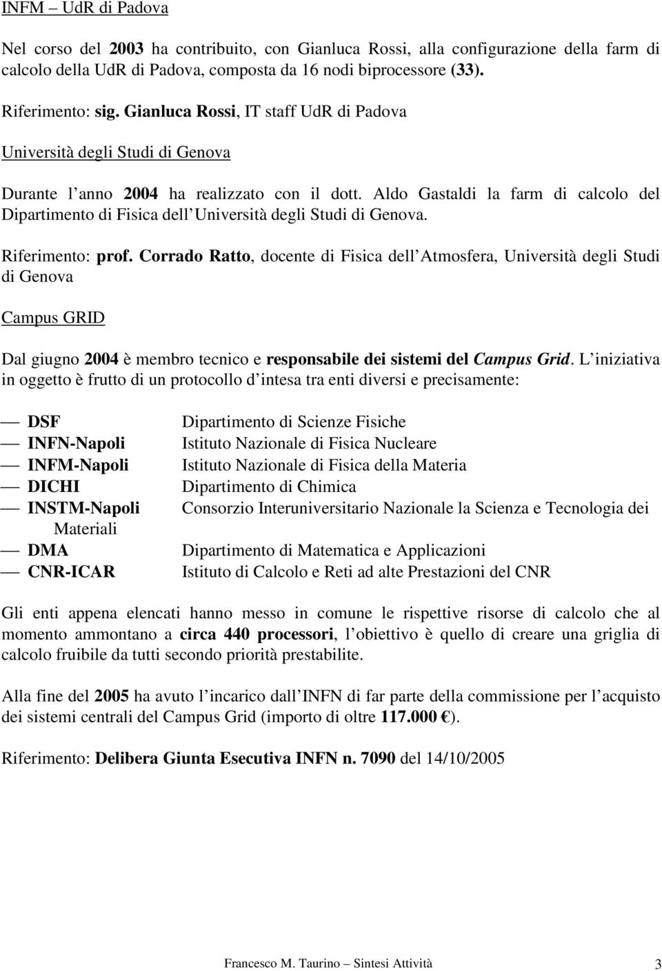 Aldo Gastaldi la farm di calcolo del Dipartimento di Fisica dell Università degli Studi di Genova. Riferimento: prof.
