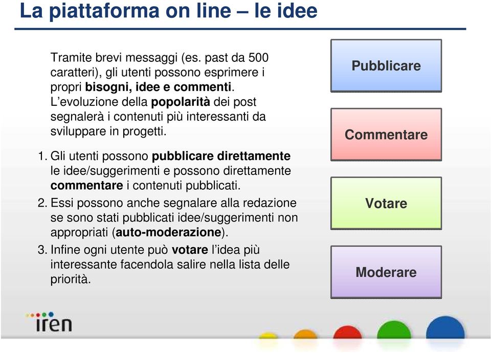 Gli utenti possono pubblicare direttamente le idee/suggerimenti e possono direttamente commentare i contenuti pubblicati. 2.