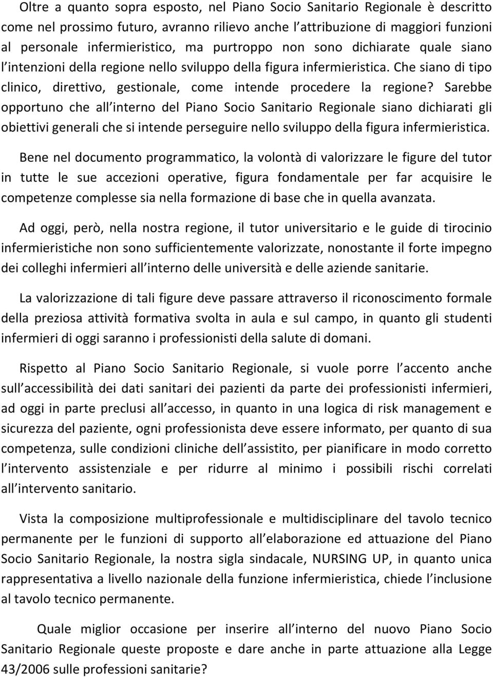 Sarebbe opportuno che all interno del Piano Socio Sanitario Regionale siano dichiarati gli obiettivi generali che si intende perseguire nello sviluppo della figura infermieristica.