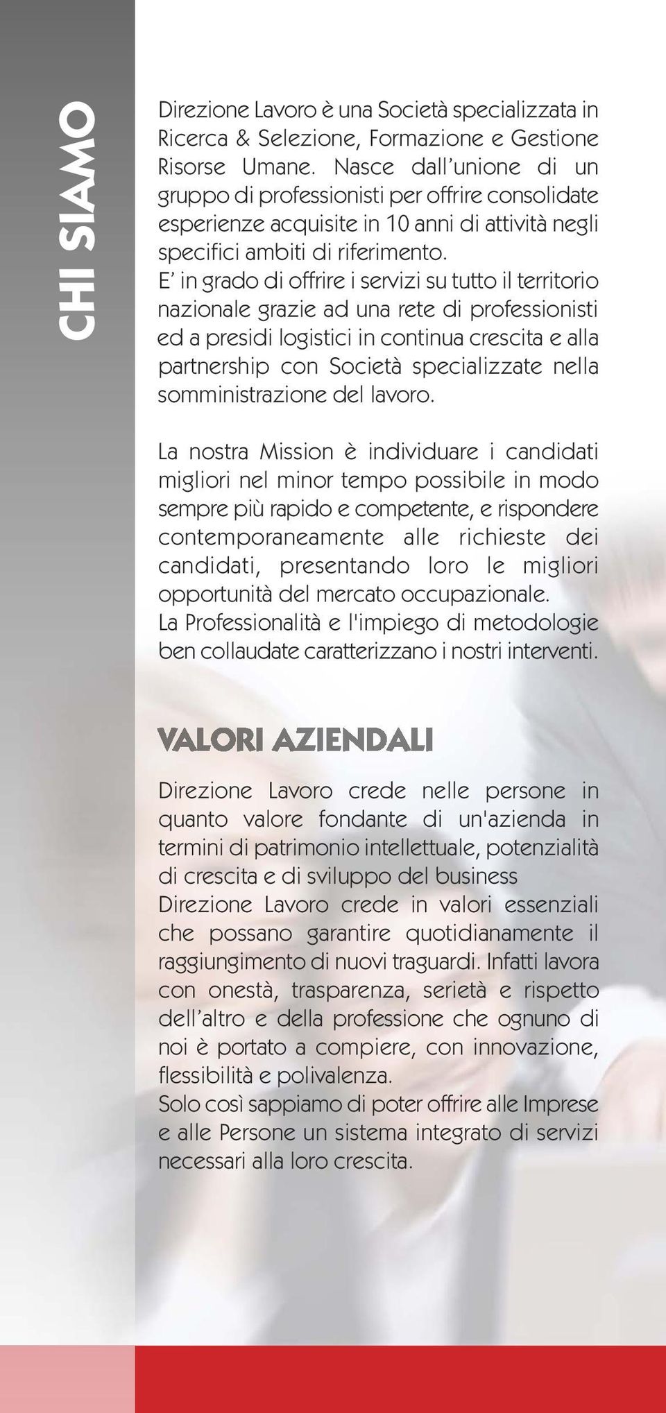 E in grado di offrire i servizi su tutto i territorio nazionae grazie ad una rete di professionisti ed a presidi ogistici in continua crescita e aa partnership con Società speciaizzate nea