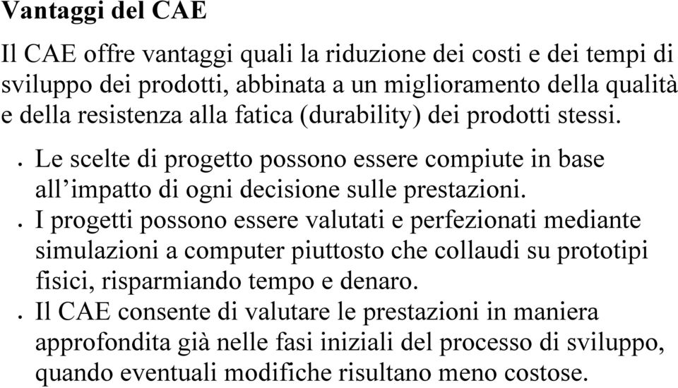 I progetti possono essere valutati e perfezionati mediante simulazioni a computer piuttosto che collaudi su prototipi fisici, risparmiando tempo e denaro.