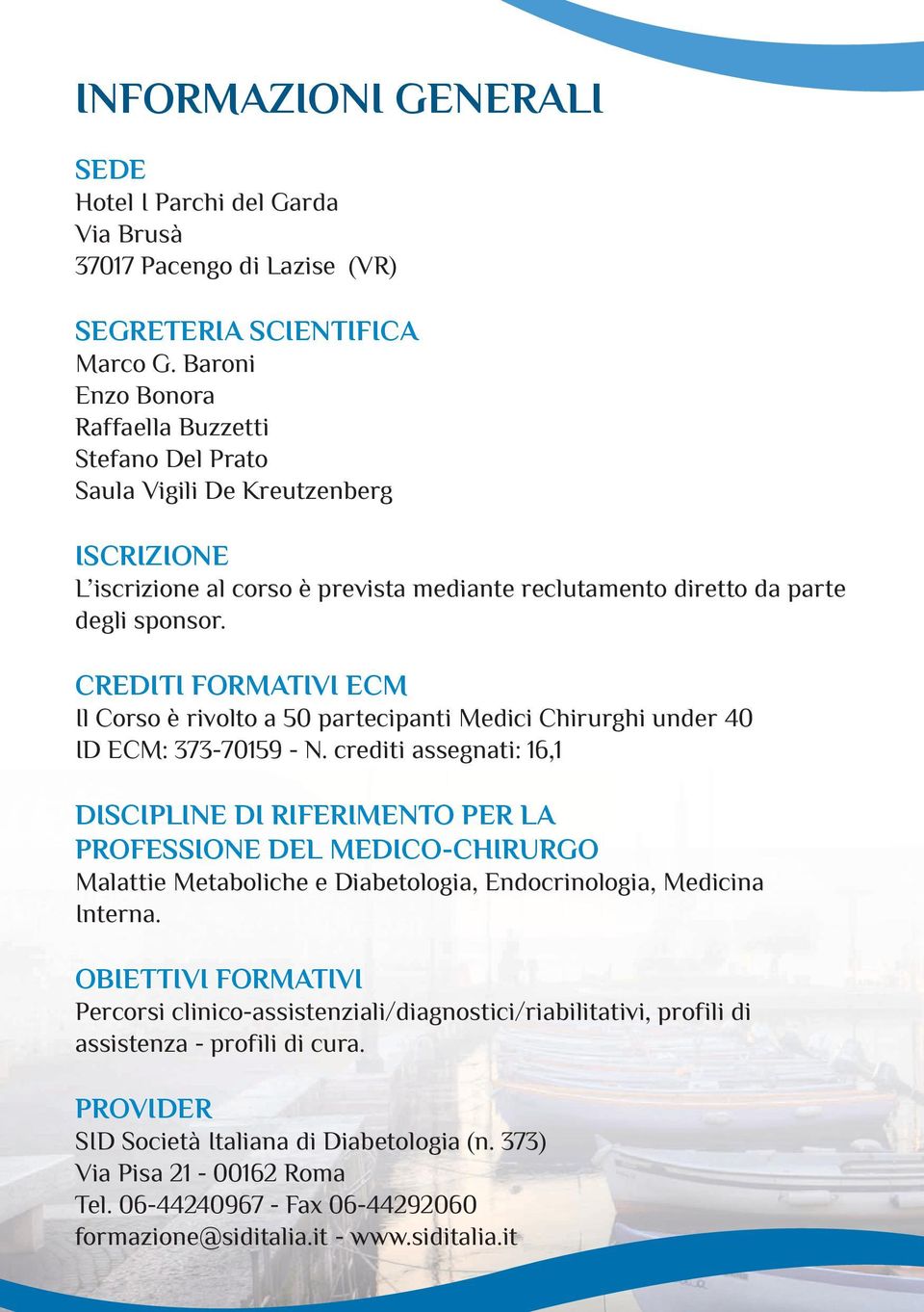 CREDITI FORMATIVI ECM Il Corso è rivolto a 50 partecipanti Medici Chirurghi under 40 ID ECM: 373-70159 - N.