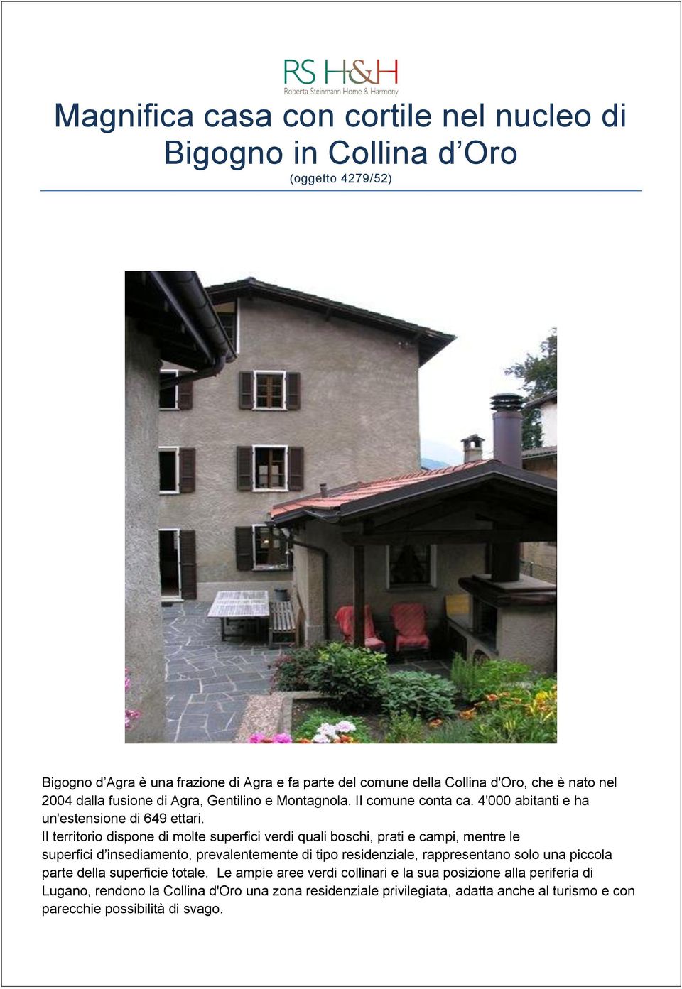 Il territorio dispone di molte superfici verdi quali boschi, prati e campi, mentre le superfici d insediamento, prevalentemente di tipo residenziale, rappresentano solo una