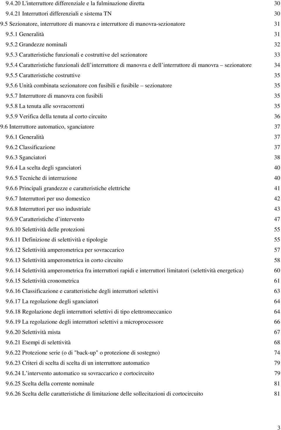 5.5 Caratteristiche costruttive 35 9.5.6 Unità combinata sezionatore con fusibili e fusibile sezionatore 35 9.5.7 Interruttore di manovra con fusibili 35 9.5.8 La tenuta alle sovracorrenti 35 9.5.9 Verifica della tenuta al corto circuito 36 9.