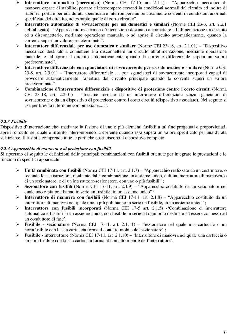 interrompere automaticamente correnti in condizioni anormali specificate del circuito, ad esempio quelle di corto circuito.