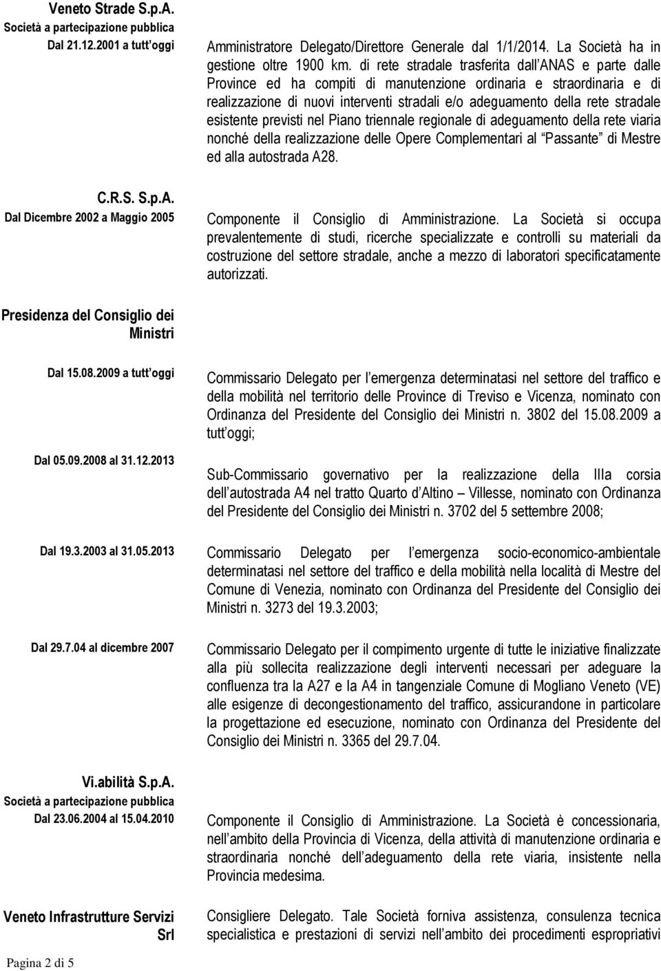 di rete stradale trasferita dall ANAS e parte dalle Province ed ha compiti di manutenzione ordinaria e straordinaria e di realizzazione di nuovi interventi stradali e/o adeguamento della rete