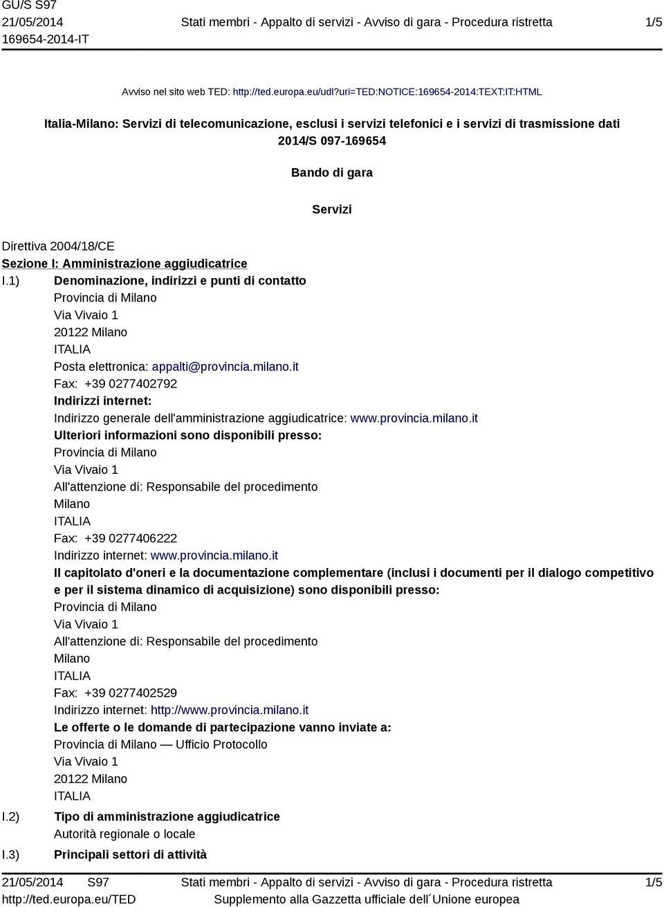 2004/18/CE Sezione I: Amministrazione aggiudicatrice I.1) Denominazione, indirizzi e punti di contatto 20122 Posta elettronica: appalti@provincia.milano.