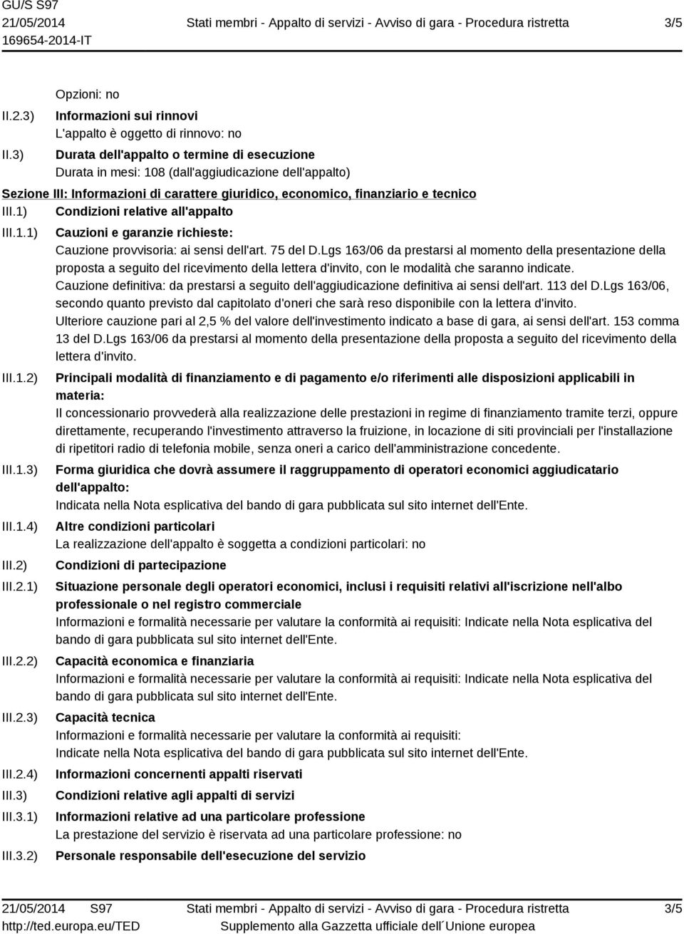 di carattere giuridico, economico, finanziario e tecnico III.1) Condizioni relative all'appalto III.1.1) III.1.2) III.1.3) III.1.4) III.2) III.2.1) III.2.2) III.2.3) III.2.4) III.3) III.3.1) III.3.2) Cauzioni e garanzie richieste: Cauzione provvisoria: ai sensi dell'art.