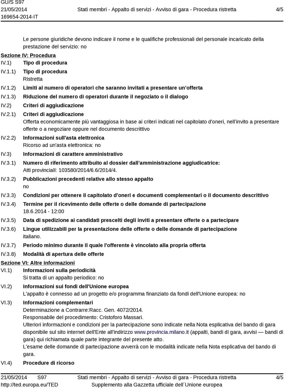 Riduzione del numero di operatori durante il negoziato o il dialogo Criteri di aggiudicazione Criteri di aggiudicazione Offerta economicamente più vantaggiosa in base ai criteri indicati nel