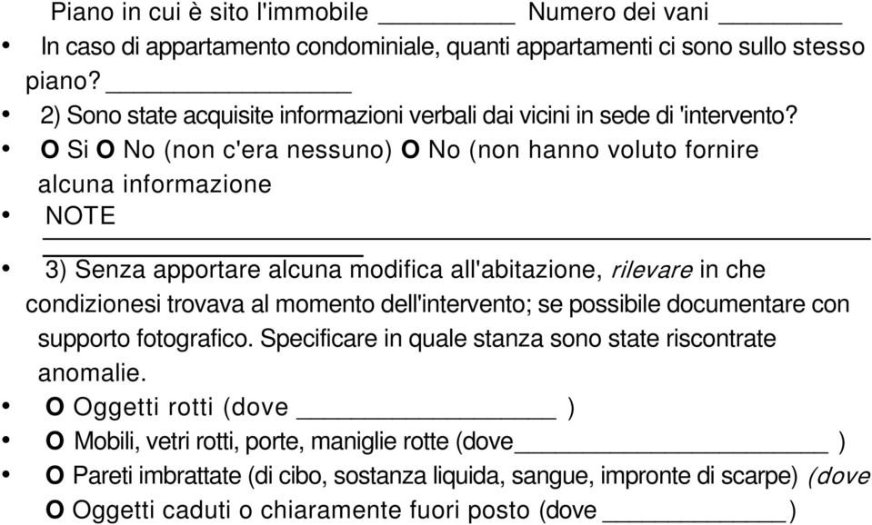 O Si O No (non c'era nessuno) O No (non hanno voluto fornire alcuna informazione NOTE 3) Senza apportare alcuna modifica all'abitazione, rilevare in che condizionesi trovava al