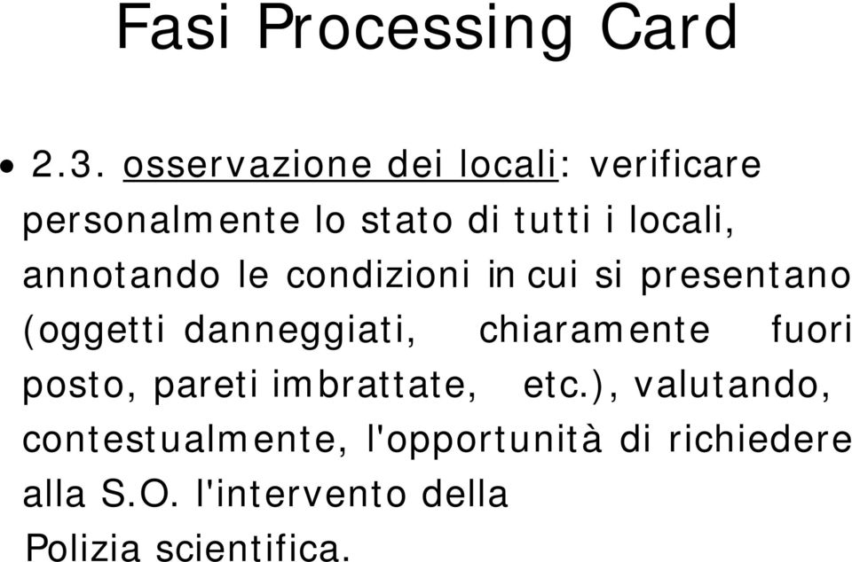 annotando le condizioni in cui si presentano (oggetti danneggiati, chiaramente