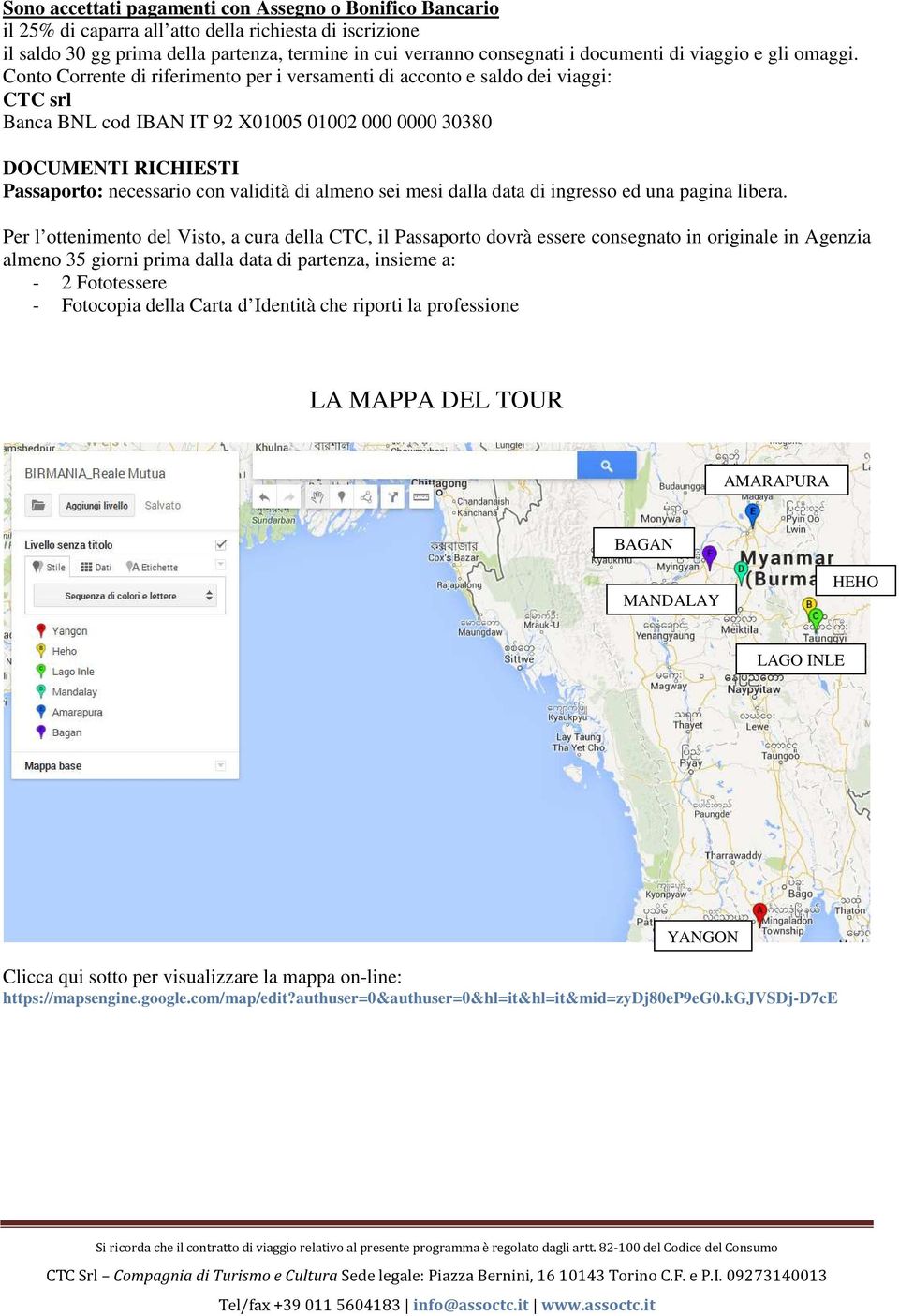 Conto Corrente di riferimento per i versamenti di acconto e saldo dei viaggi: CTC srl Banca BNL cod IBAN IT 92 X01005 01002 000 0000 30380 DOCUMENTI RICHIESTI Passaporto: necessario con validità di