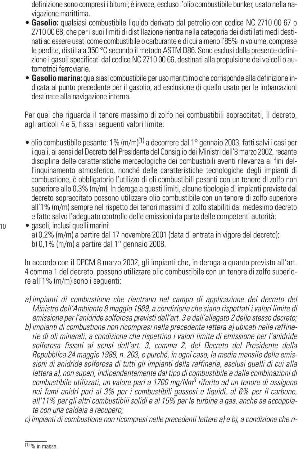 essere usati come combustibile o carburante e di cui almeno l 85% in volume, comprese le perdite, distilla a 350 C secondo il metodo ASTM D86.