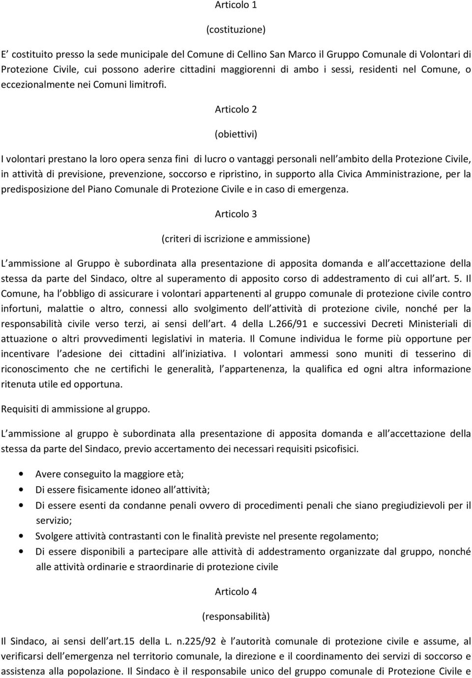 Articolo 2 (obiettivi) I volontari prestano la loro opera senza fini di lucro o vantaggi personali nell ambito della Protezione Civile, in attività di previsione, prevenzione, soccorso e ripristino,